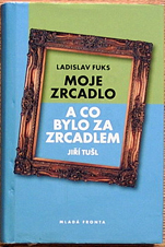 LADISLAV FUKS, JIŘÍ TUŠL - Moje zrcadlo ... a co bylo za zrcadlem